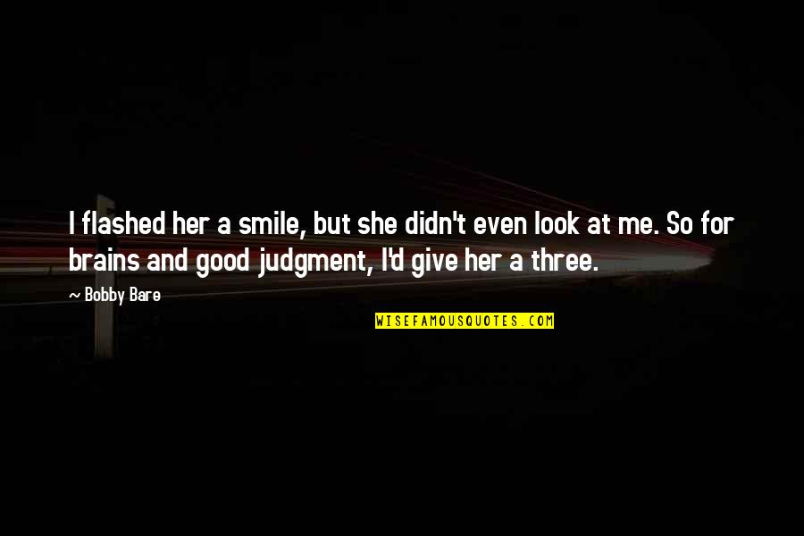 Her Brains Quotes By Bobby Bare: I flashed her a smile, but she didn't Her Brains Quotes By Bobby Bare: I flashed her a smile, but she didn't