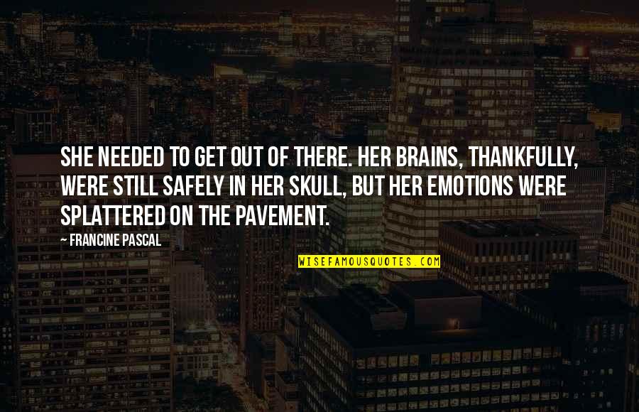 Her Brains Quotes By Francine Pascal: She needed to get out of there. Her Her Brains Quotes By Francine Pascal: She needed to get out of there. Her