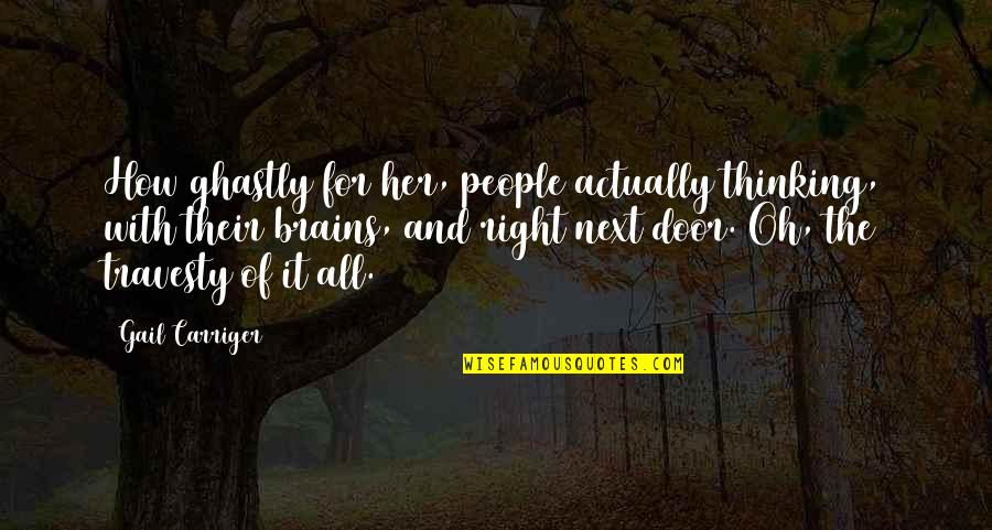 Her Brains Quotes By Gail Carriger: How ghastly for her, people actually thinking, with Her Brains Quotes By Gail Carriger: How ghastly for her, people actually thinking, with