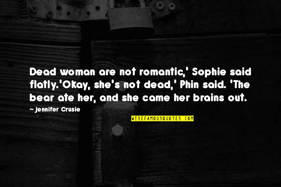 Her Brains Quotes By Jennifer Crusie: Dead woman are not romantic,' Sophie said flatly.'Okay, Her Brains Quotes By Jennifer Crusie: Dead woman are not romantic,' Sophie said flatly.'Okay,