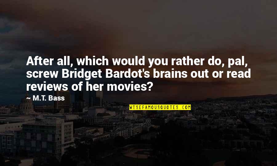 Her Brains Quotes By M.T. Bass: After all, which would you rather do, pal, Her Brains Quotes By M.T. Bass: After all, which would you rather do, pal,