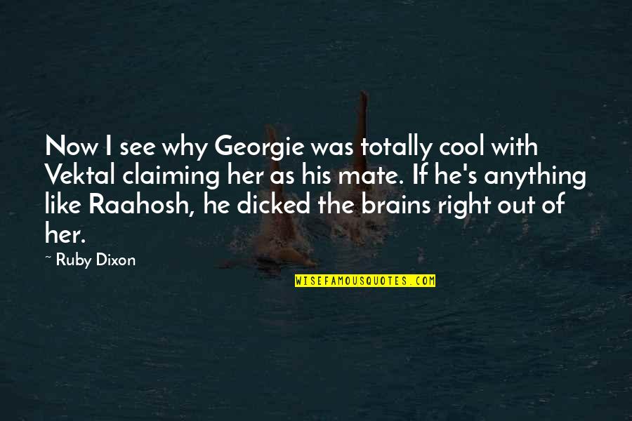 Her Brains Quotes By Ruby Dixon: Now I see why Georgie was totally cool Her Brains Quotes By Ruby Dixon: Now I see why Georgie was totally cool