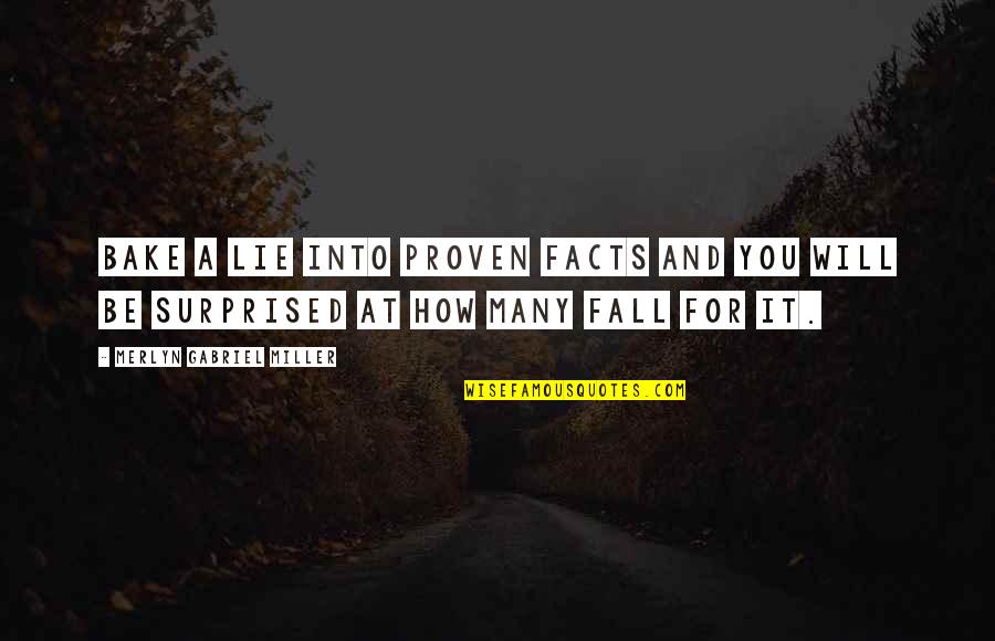 Her Devotees Quotes By Merlyn Gabriel Miller: Bake a lie into proven facts and you Her Devotees Quotes By Merlyn Gabriel Miller: Bake a lie into proven facts and you