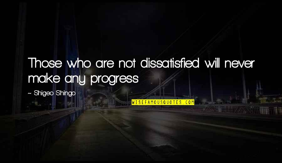 Her Devotees Quotes By Shigeo Shingo: Those who are not dissatisfied will never make Her Devotees Quotes By Shigeo Shingo: Those who are not dissatisfied will never make