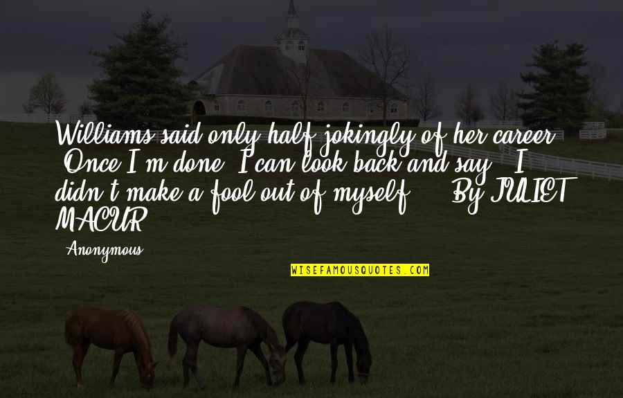 Her Done Quotes By Anonymous: Williams said only half-jokingly of her career, "Once