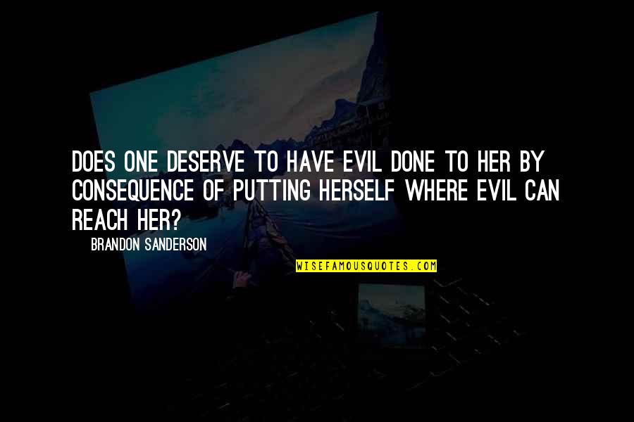 Her Done Quotes By Brandon Sanderson: Does one deserve to have evil done to