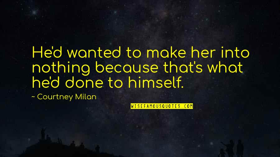 Her Done Quotes By Courtney Milan: He'd wanted to make her into nothing because