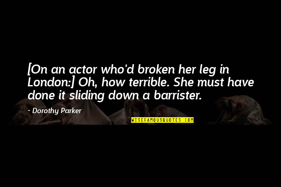 Her Done Quotes By Dorothy Parker: [On an actor who'd broken her leg in