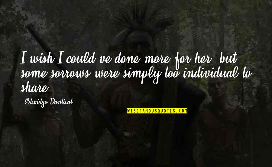 Her Done Quotes By Edwidge Danticat: I wish I could've done more for her,