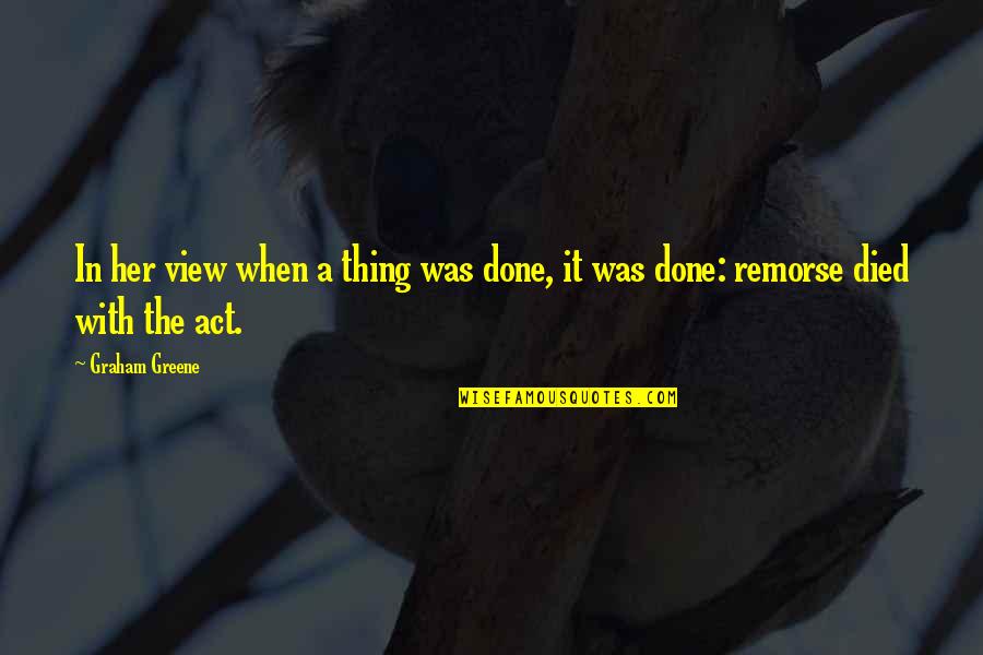 Her Done Quotes By Graham Greene: In her view when a thing was done,