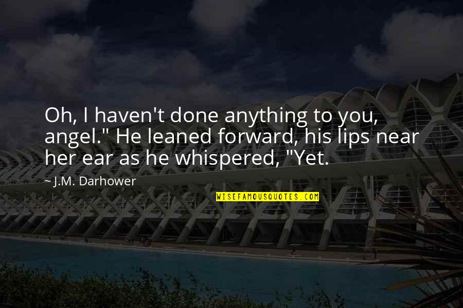 Her Done Quotes By J.M. Darhower: Oh, I haven't done anything to you, angel."