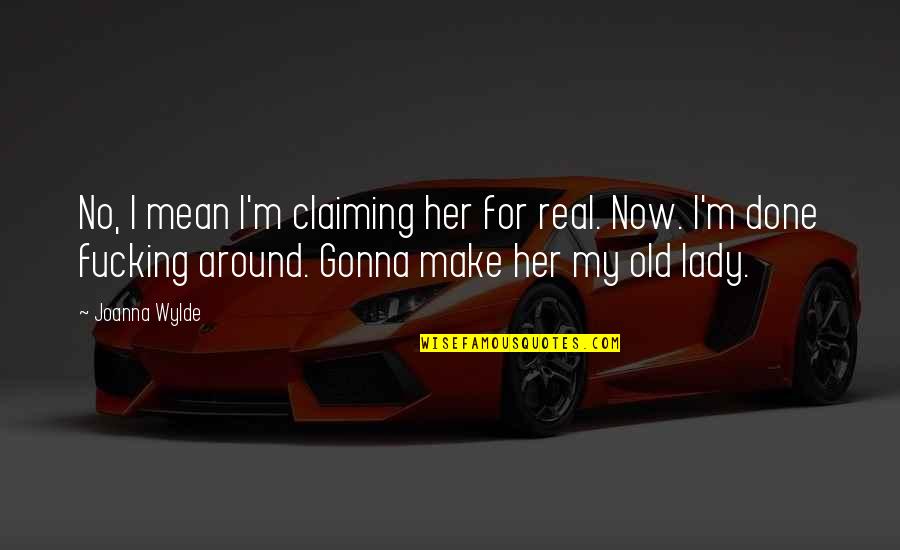 Her Done Quotes By Joanna Wylde: No, I mean I'm claiming her for real.