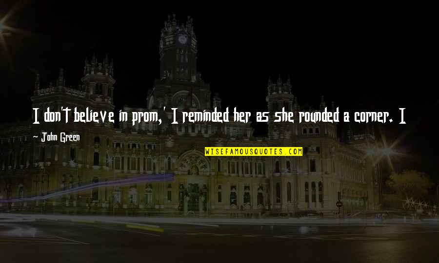Her Done Quotes By John Green: I don't believe in prom,' I reminded her
