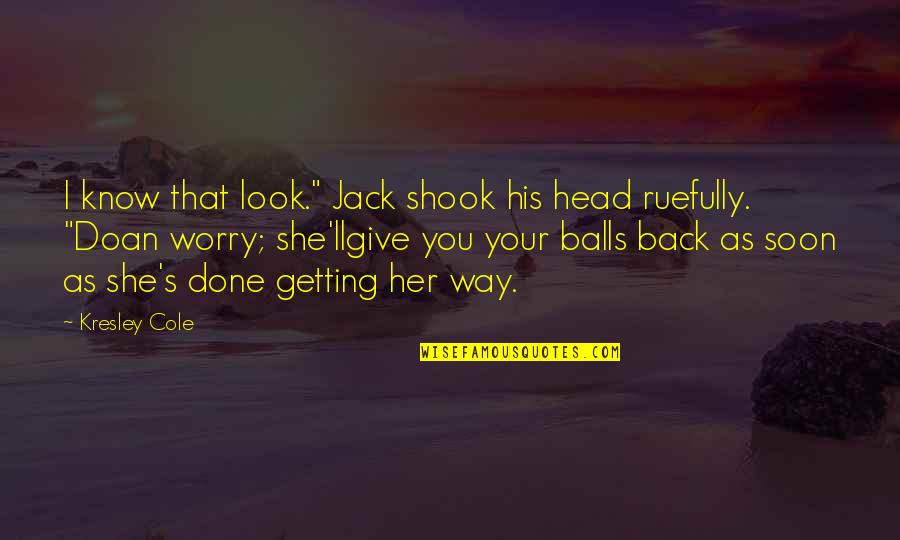 Her Done Quotes By Kresley Cole: I know that look." Jack shook his head