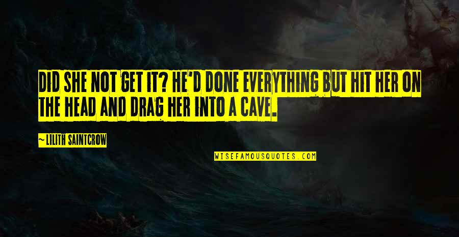 Her Done Quotes By Lilith Saintcrow: Did she not get it? He'd done everything