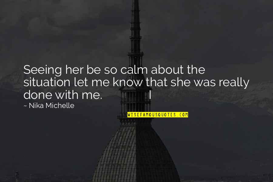 Her Done Quotes By Nika Michelle: Seeing her be so calm about the situation