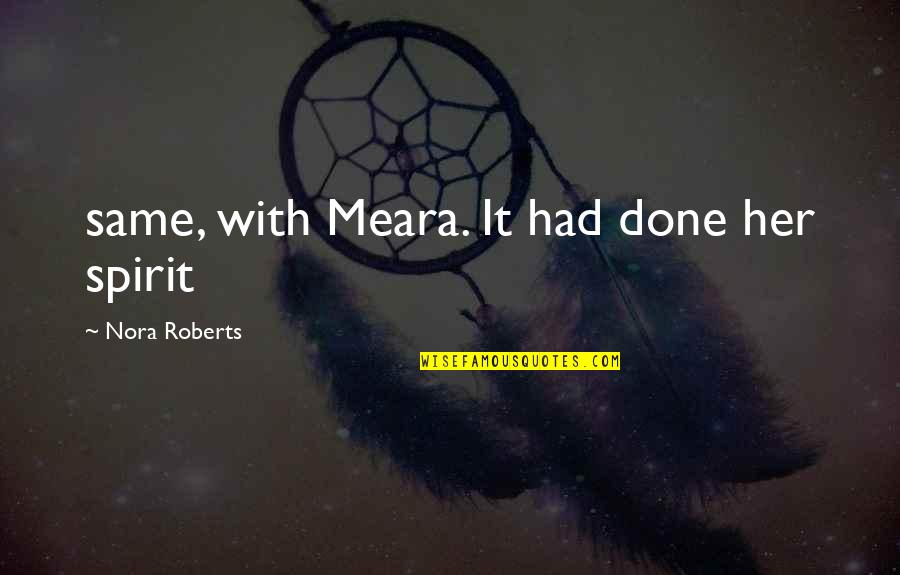 Her Done Quotes By Nora Roberts: same, with Meara. It had done her spirit