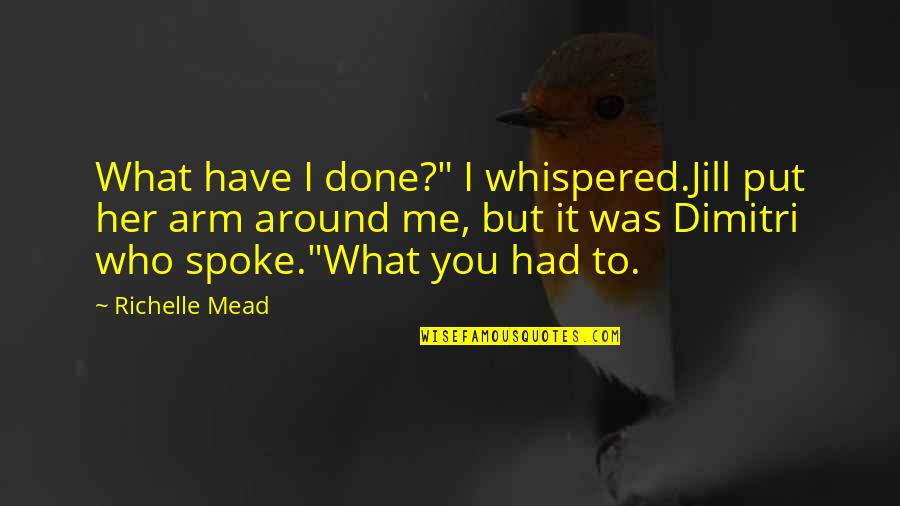 Her Done Quotes By Richelle Mead: What have I done?" I whispered.Jill put her