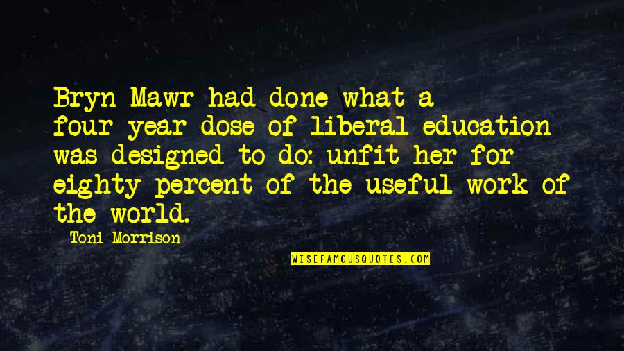 Her Done Quotes By Toni Morrison: Bryn Mawr had done what a four-year dose