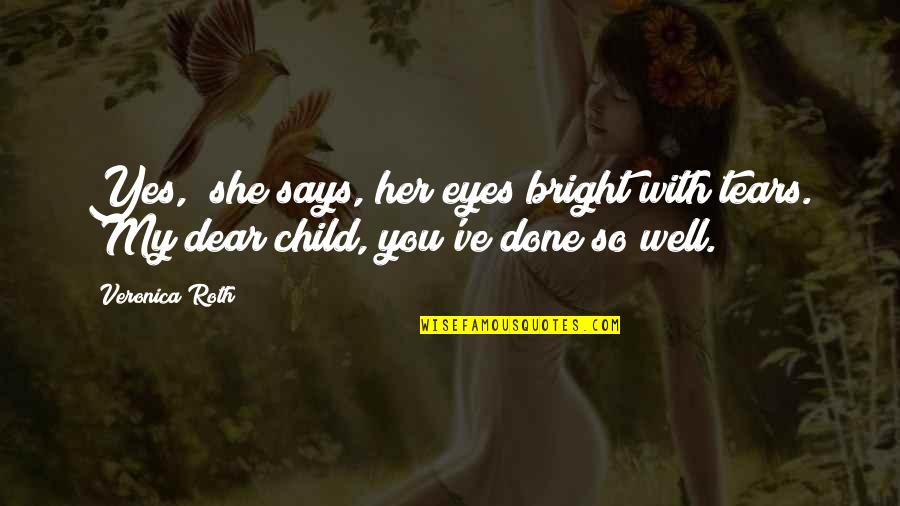Her Done Quotes By Veronica Roth: Yes," she says, her eyes bright with tears.