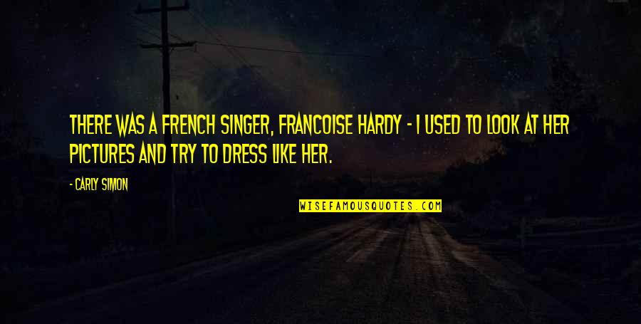 Her Dress Quotes By Carly Simon: There was a French singer, Francoise Hardy -