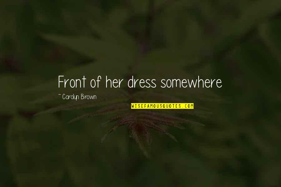 Her Dress Quotes By Carolyn Brown: Front of her dress somewhere