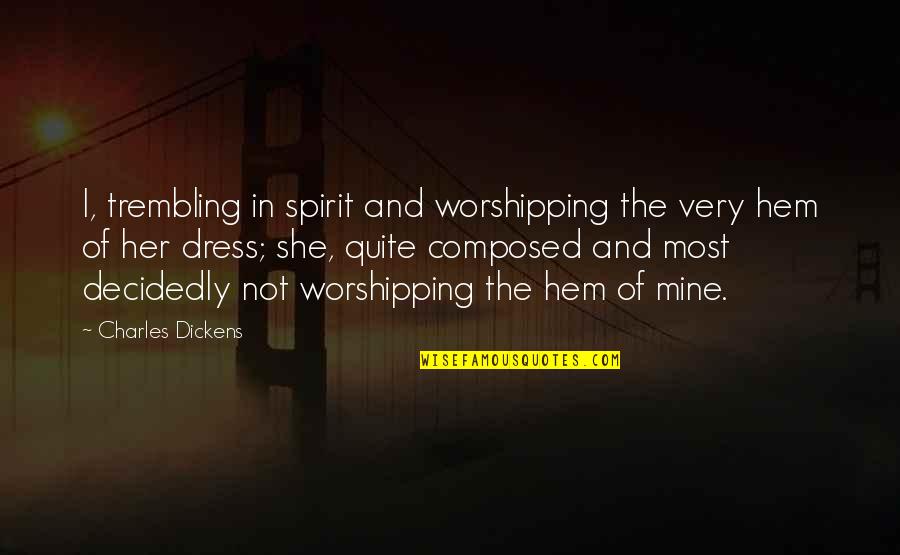 Her Dress Quotes By Charles Dickens: I, trembling in spirit and worshipping the very
