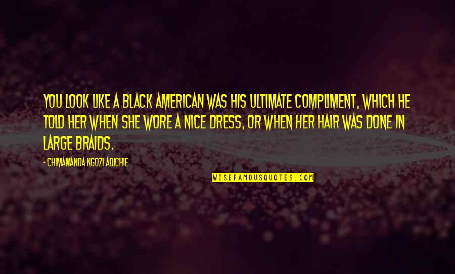 Her Dress Quotes By Chimamanda Ngozi Adichie: You look like a black American was his