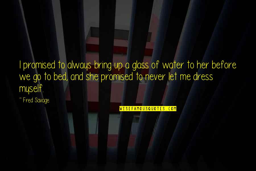 Her Dress Quotes By Fred Savage: I promised to always bring up a glass