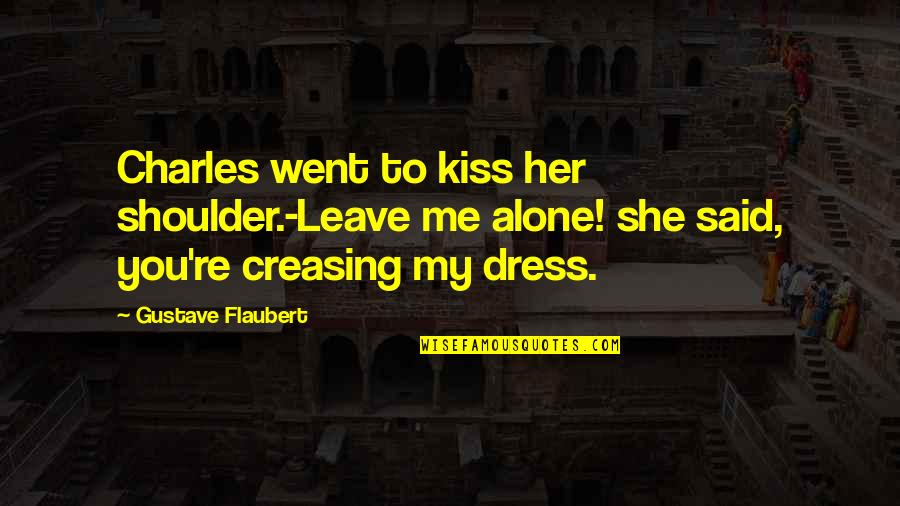 Her Dress Quotes By Gustave Flaubert: Charles went to kiss her shoulder.-Leave me alone!