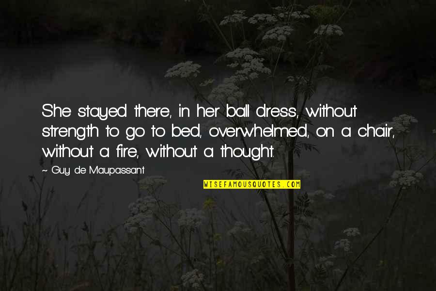 Her Dress Quotes By Guy De Maupassant: She stayed there, in her ball dress, without