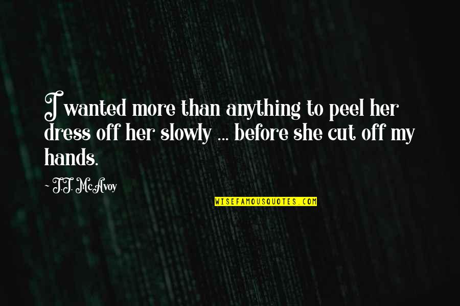 Her Dress Quotes By J.J. McAvoy: I wanted more than anything to peel her