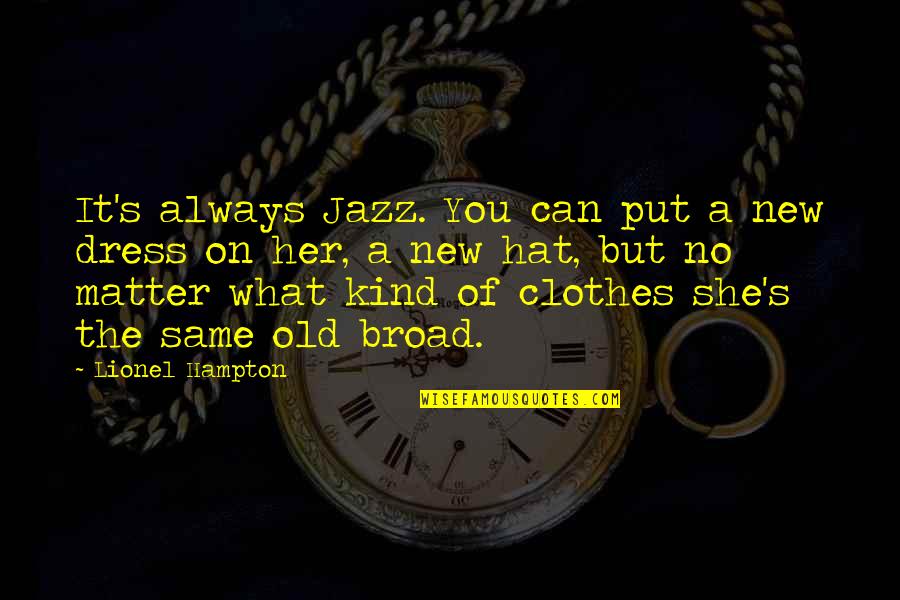 Her Dress Quotes By Lionel Hampton: It's always Jazz. You can put a new