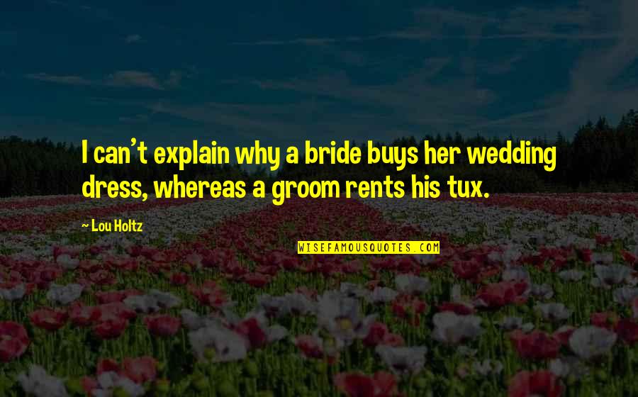 Her Dress Quotes By Lou Holtz: I can't explain why a bride buys her