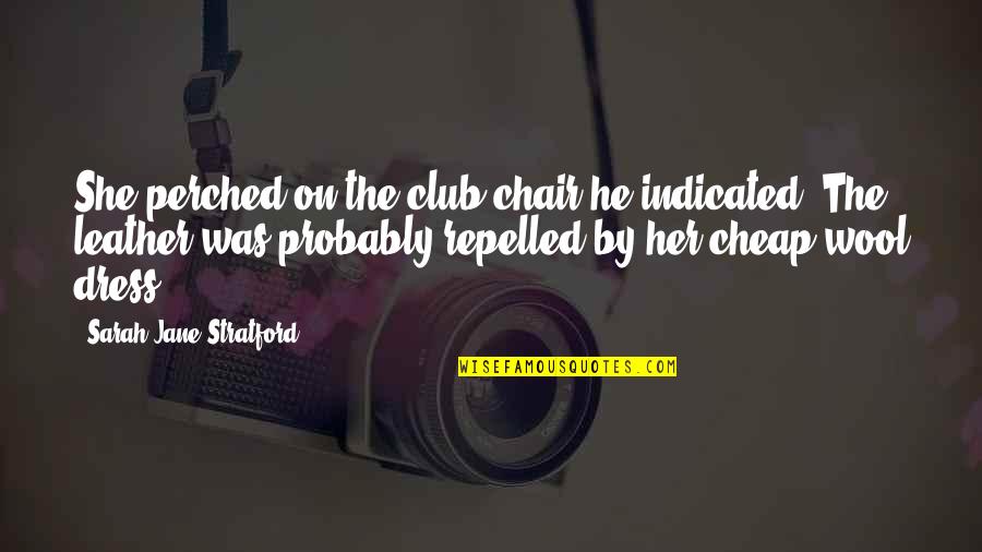 Her Dress Quotes By Sarah Jane Stratford: She perched on the club chair he indicated.