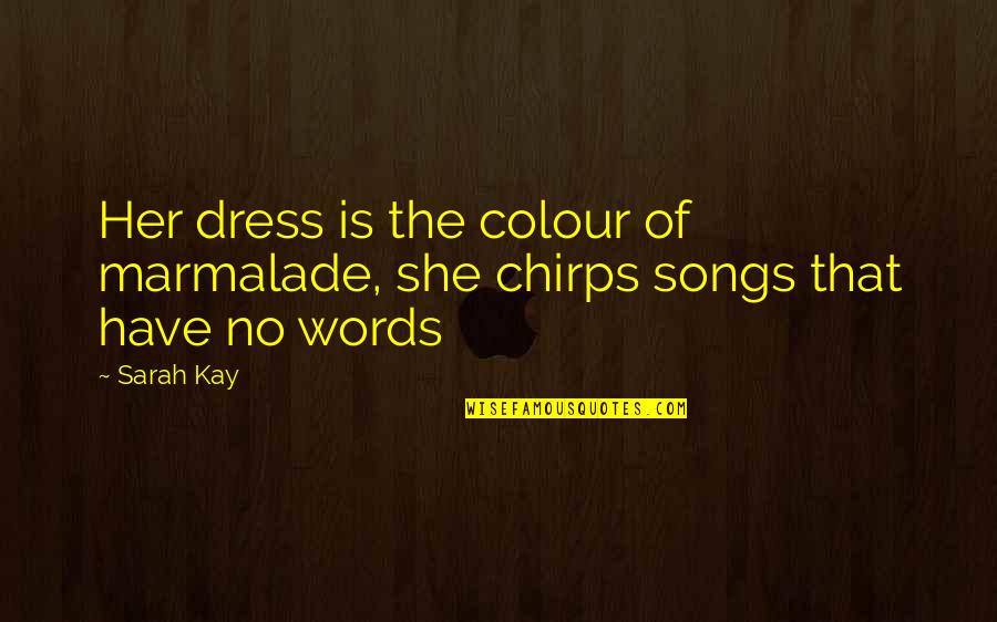 Her Dress Quotes By Sarah Kay: Her dress is the colour of marmalade, she