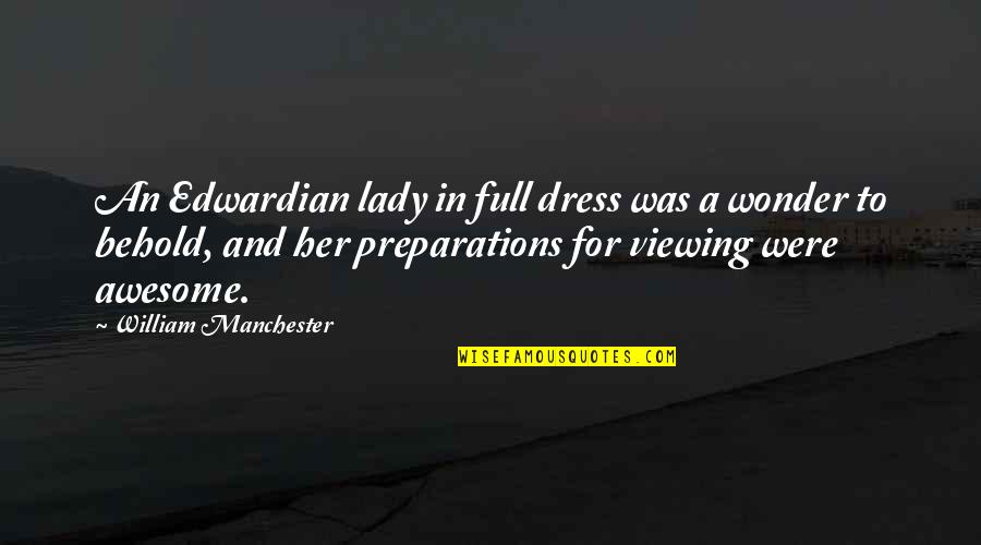 Her Dress Quotes By William Manchester: An Edwardian lady in full dress was a