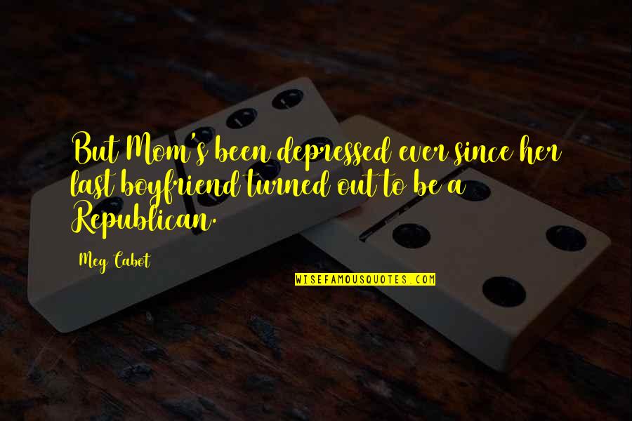 Her Ex Boyfriend Quotes By Meg Cabot: But Mom's been depressed ever since her last
