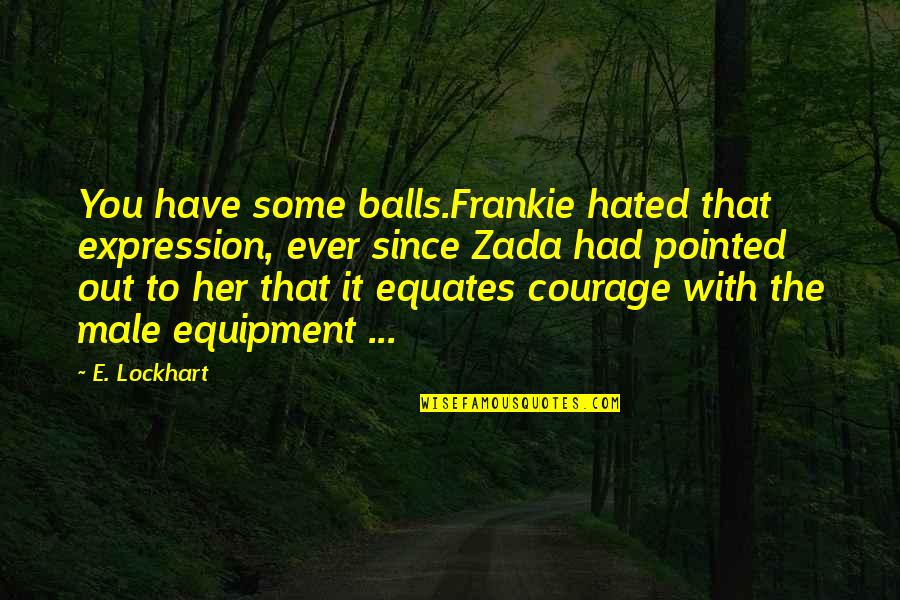 Her Expression Quotes By E. Lockhart: You have some balls.Frankie hated that expression, ever