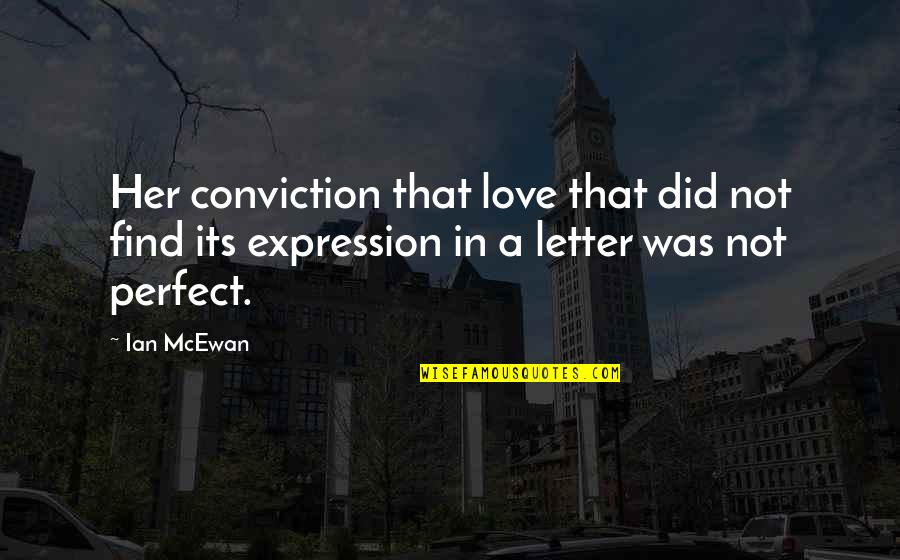 Her Expression Quotes By Ian McEwan: Her conviction that love that did not find