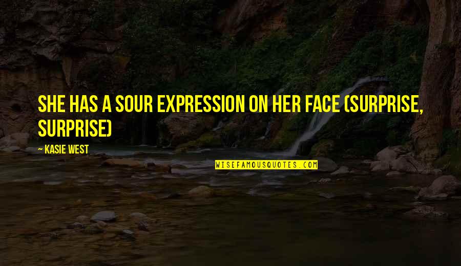 Her Expression Quotes By Kasie West: She has a sour expression on her face