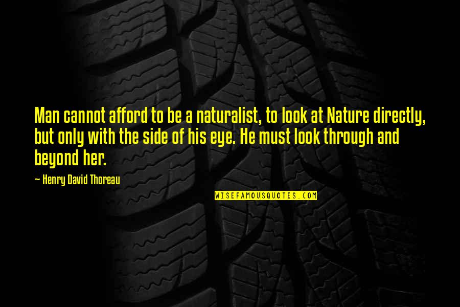 Her Eye Quotes By Henry David Thoreau: Man cannot afford to be a naturalist, to