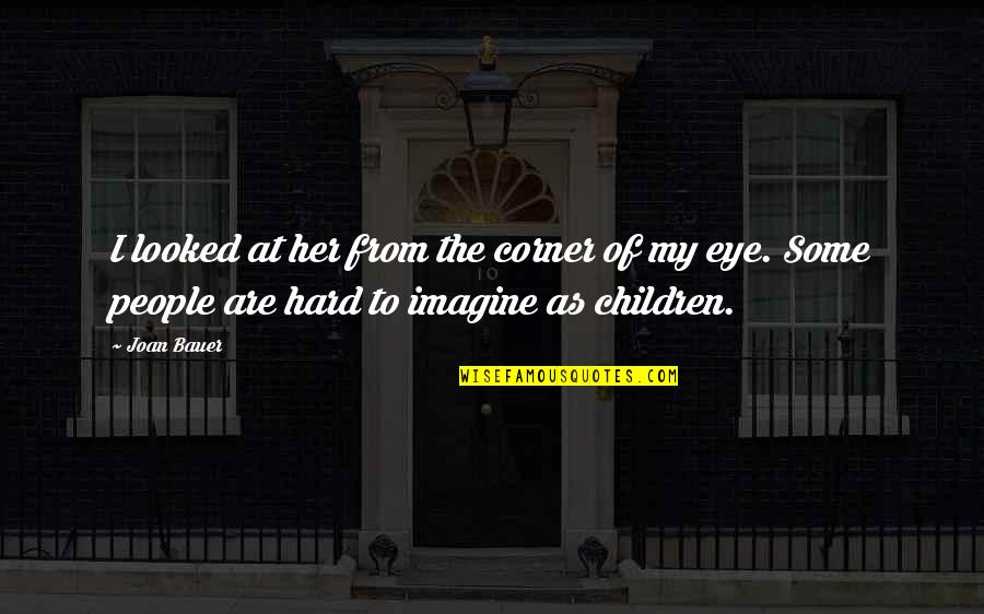Her Eye Quotes By Joan Bauer: I looked at her from the corner of