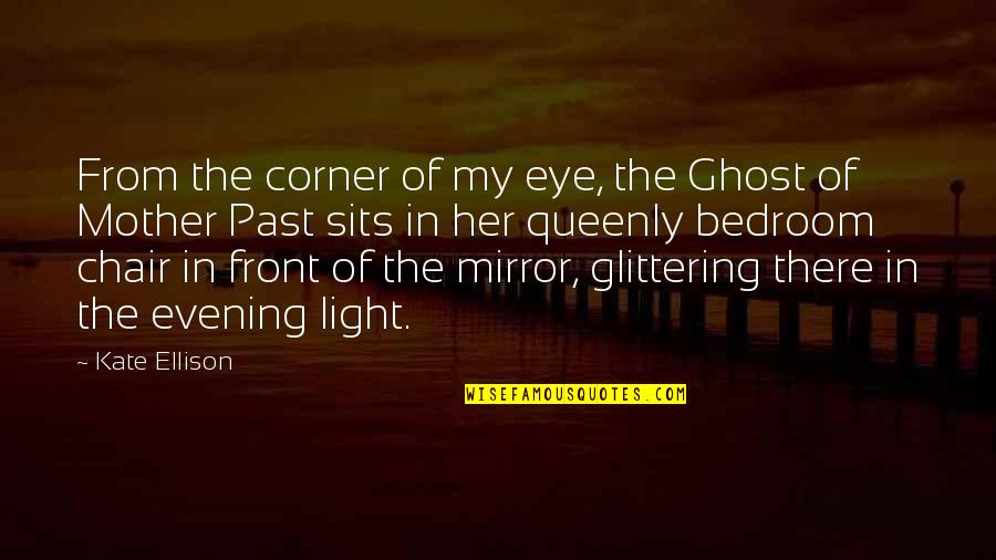 Her Eye Quotes By Kate Ellison: From the corner of my eye, the Ghost