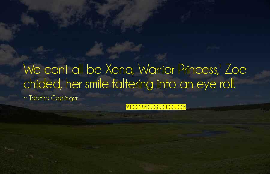 Her Eye Quotes By Tabitha Caplinger: We cant all be Xena, Warrior Princess,' Zoe