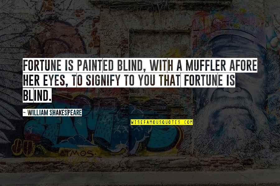 Her Eye Quotes By William Shakespeare: Fortune is painted blind, with a muffler afore