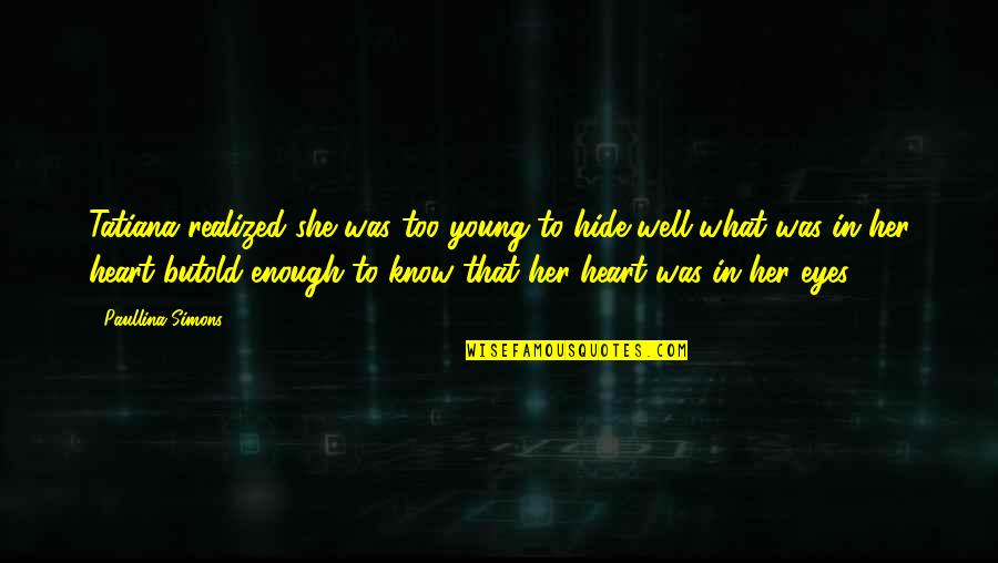 Her Eyes Hide Quotes By Paullina Simons: Tatiana realized she was too young to hide