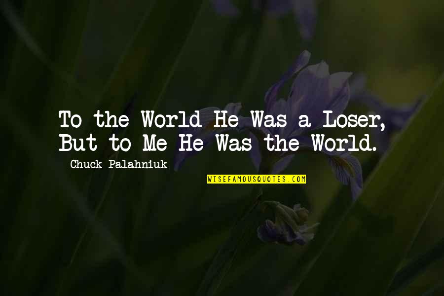 Her Eyes Shine Quotes By Chuck Palahniuk: To the World He Was a Loser, But