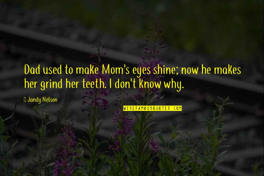 Her Eyes Shine Quotes By Jandy Nelson: Dad used to make Mom's eyes shine; now