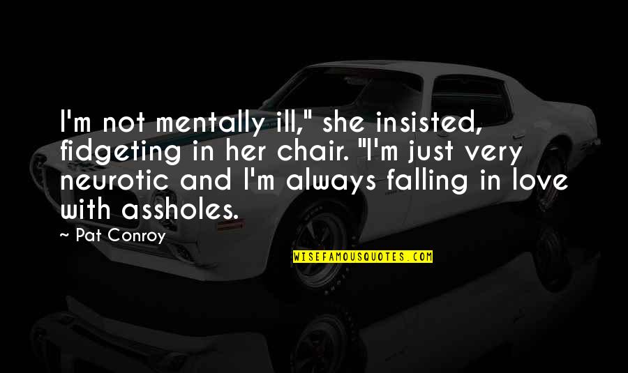 Her Falling In Love Quotes By Pat Conroy: I'm not mentally ill," she insisted, fidgeting in